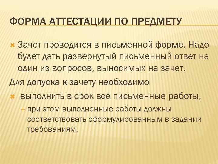 ФОРМА АТТЕСТАЦИИ ПО ПРЕДМЕТУ Зачет проводится в письменной форме. Надо будет дать развернутый письменный