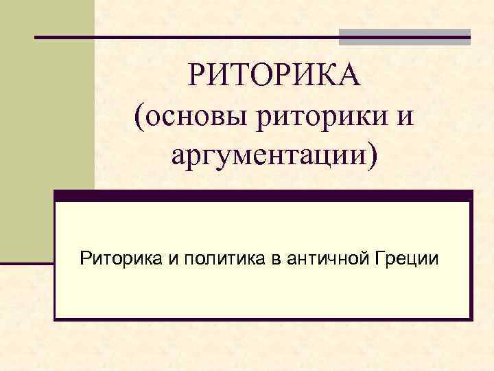 Политическая риторика. Основы риторики. Аргументы в риторике. Аргументация в риторике.