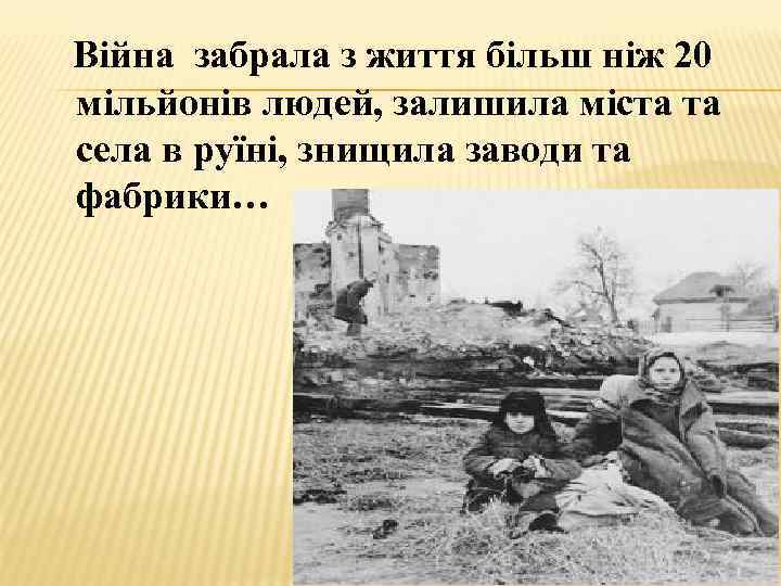 Війна забрала з життя більш ніж 20 мільйонів людей, залишила міста та села в