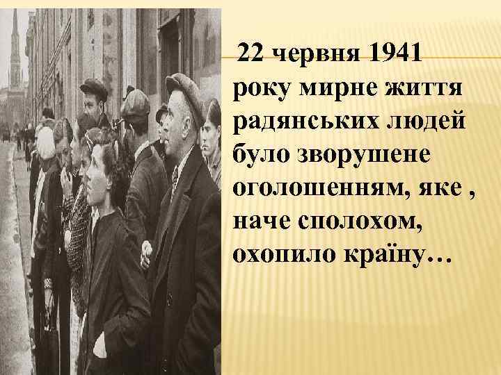 22 червня 1941 року мирне життя радянських людей було зворушене оголошенням, яке , наче
