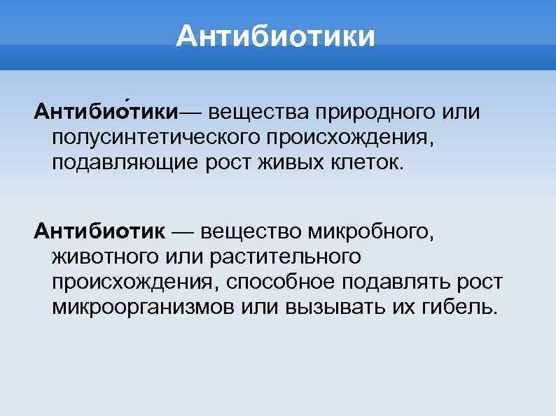 Антибиотики Антибио тики— вещества природного или полусинтетического происхождения, подавляющие рост живых клеток. Антибиотик —