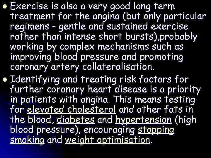 Exercise is also a very good long term treatment for the angina (but only