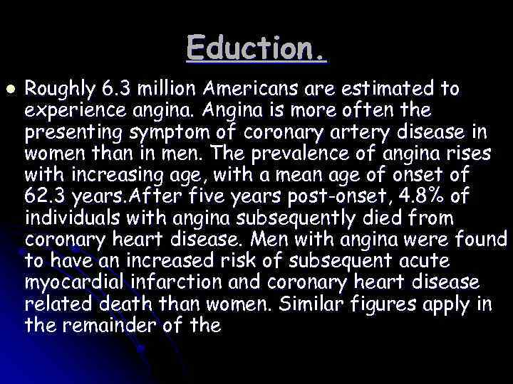 Eduction. l Roughly 6. 3 million Americans are estimated to experience angina. Angina is