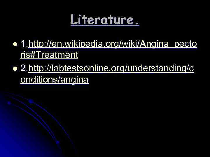 Literature. 1. http: //en. wikipedia. org/wiki/Angina_pecto ris#Treatment l 2. http: //labtestsonline. org/understanding/c onditions/angina l