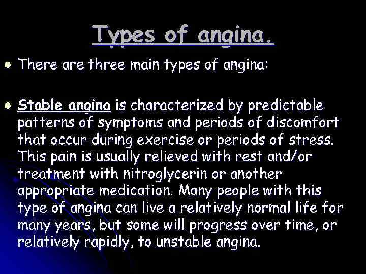 Types of angina. l l There are three main types of angina: Stable angina