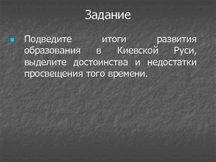 Задание n Подведите итоги развития образования в Киевской Руси, выделите достоинства и недостатки просвещения