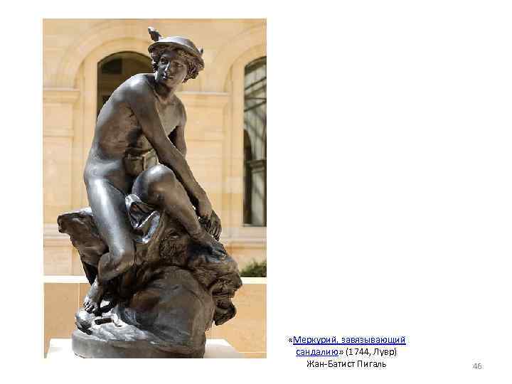  «Меркурий, завязывающий сандалию» (1744, Лувр) Жан Батист Пигаль 46 