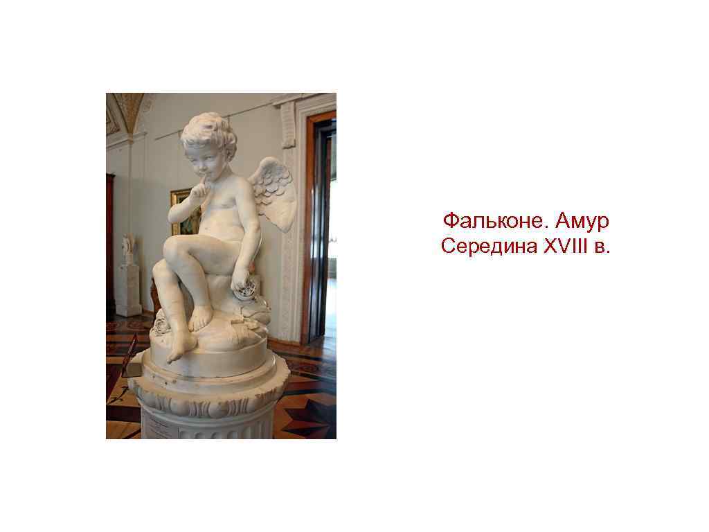 Фальконе. Амур Середина XVIII в. 