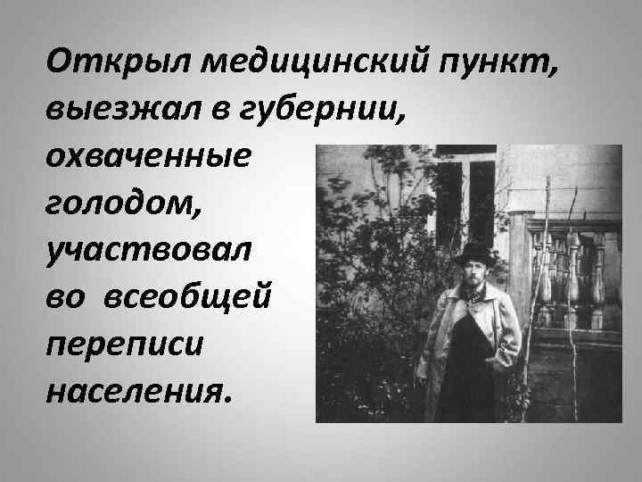 Открыл медицинский пункт, выезжал в губернии, охваченные голодом, участвовал во всеобщей переписи населения. 