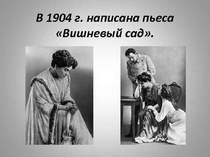 В 1904 г. написана пьеса «Вишневый сад» . 