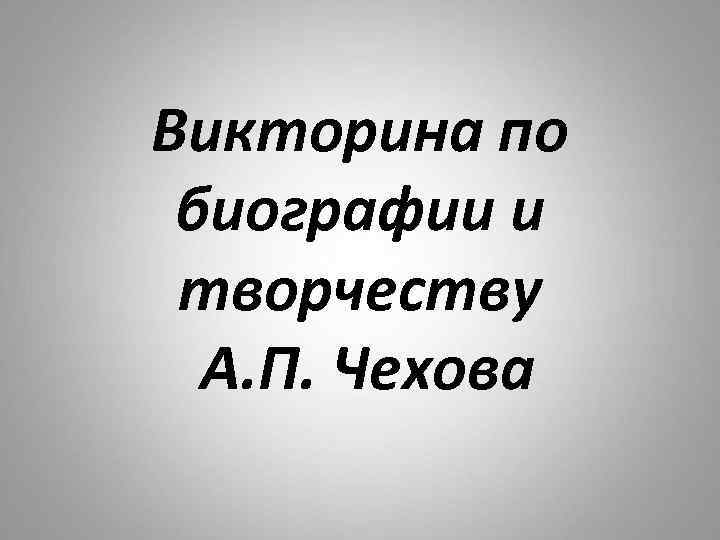Викторина по биографии и творчеству А. П. Чехова 
