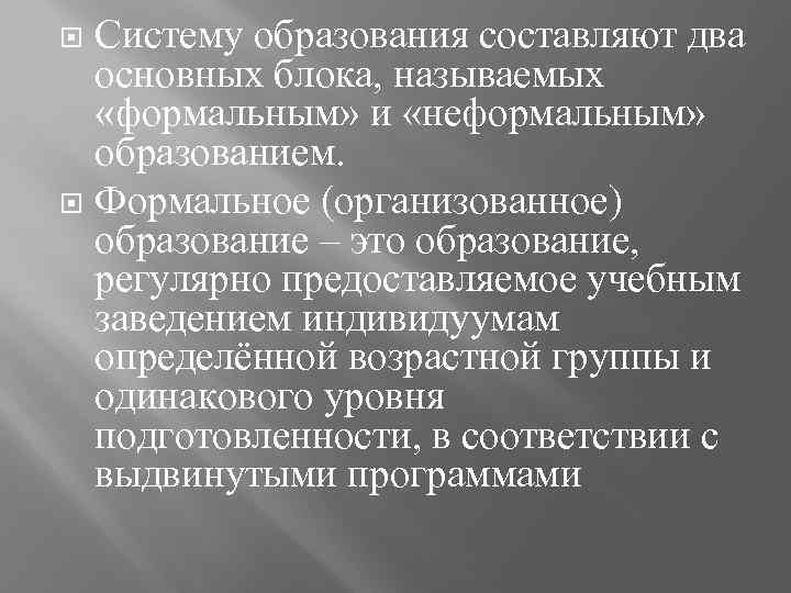 Систему образования составляют два основных блока, называемых «формальным» и «неформальным» образованием. Формальное (организованное) образование