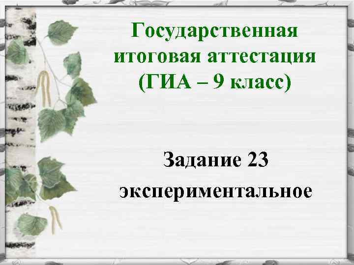 Государственная итоговая аттестация (ГИА – 9 класс) Задание 23 экспериментальное 