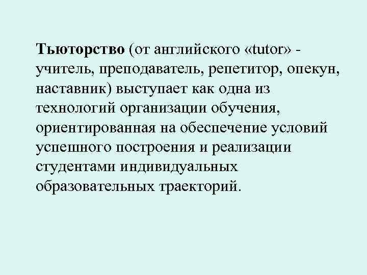 Тьюторство (от английского «tutor» учитель, преподаватель, репетитор, опекун, наставник) выступает как одна из технологий