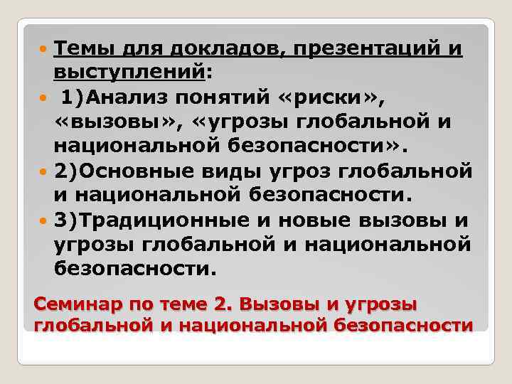 Темы для докладов, презентаций и выступлений: 1)Анализ понятий «риски» , «вызовы» , «угрозы глобальной