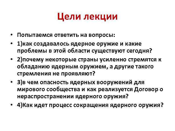Цели лекции • Попытаемся ответить на вопросы: • 1)как создавалось ядерное оружие и какие