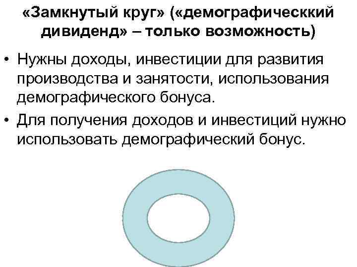  «Замкнутый круг» ( «демографическкий дивиденд» – только возможность) • Нужны доходы, инвестиции для