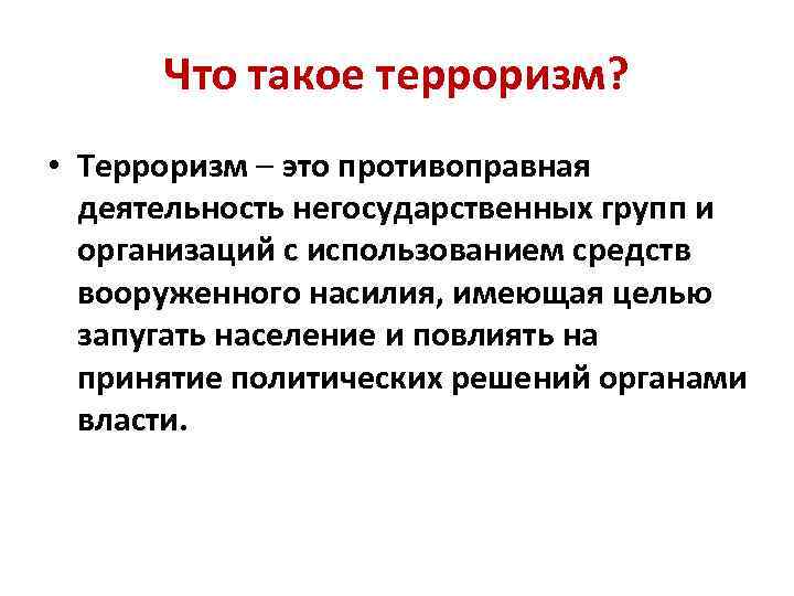 Что такое терроризм? • Терроризм – это противоправная деятельность негосударственных групп и организаций с