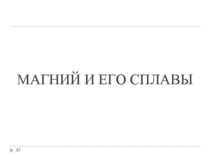 МАГНИЙ И ЕГО СПЛАВЫ 37 