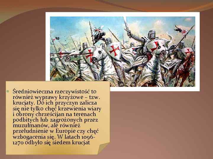  Średniowieczna rzeczywistość to również wyprawy krzyżowe – tzw. krucjaty. Do ich przyczyn zalicza