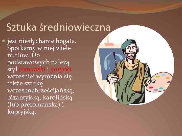 Sztuka średniowieczna jest niesłychanie bogata. Spotkamy w niej wiele nurtów. Do podstawowych należą styl