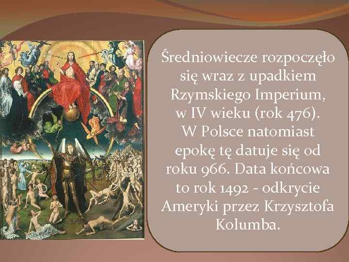 Średniowiecze rozpoczęło się wraz z upadkiem Rzymskiego Imperium, w IV wieku (rok 476). W