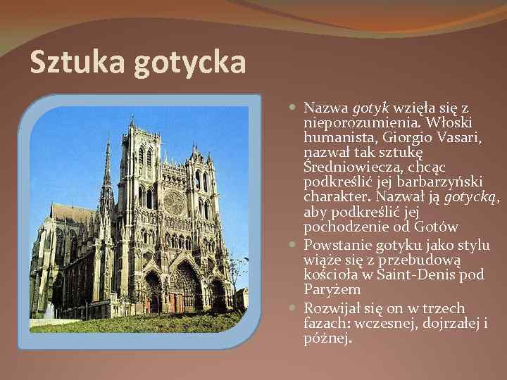 Sztuka gotycka Nazwa gotyk wzięła się z nieporozumienia. Włoski humanista, Giorgio Vasari, nazwał tak