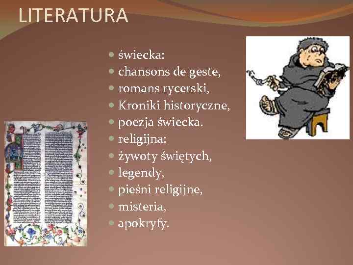 LITERATURA świecka: chansons de geste, romans rycerski, Kroniki historyczne, poezja świecka. religijna: żywoty świętych,