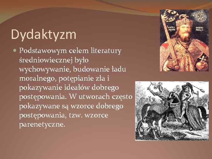 Dydaktyzm Podstawowym celem literatury średniowiecznej było wychowywanie, budowanie ładu moralnego, potępianie zła i pokazywanie