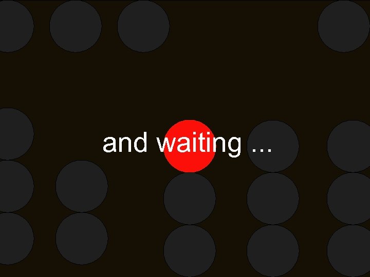 and waiting. . . 