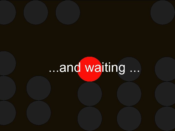 . . . and waiting. . . 