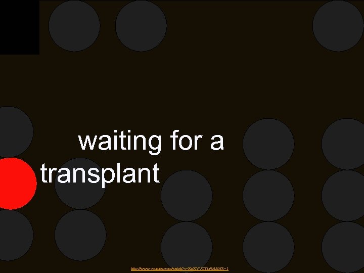  waiting for a transplant http: //www. youtube. com/watch? v=Xu. XYVLTis. W 4&NR=1 