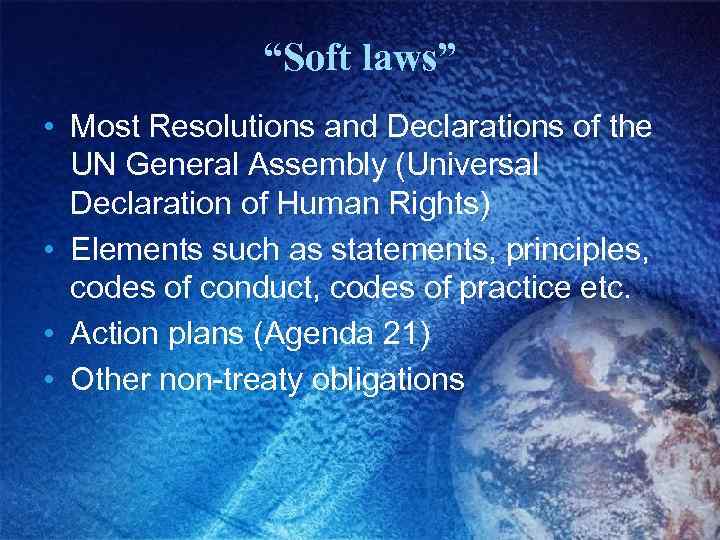 “Soft laws” • Most Resolutions and Declarations of the UN General Assembly (Universal Declaration