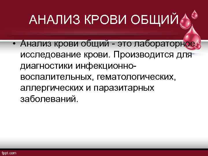 АНАЛИЗ КРОВИ ОБЩИЙ • Анализ крови общий - это лабораторное исследование крови. Производится для