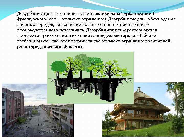 Дезурбанизация - это процесс, противоположный урбанизации (с французского "dez" - означает отрицание). Дезурбанизация –