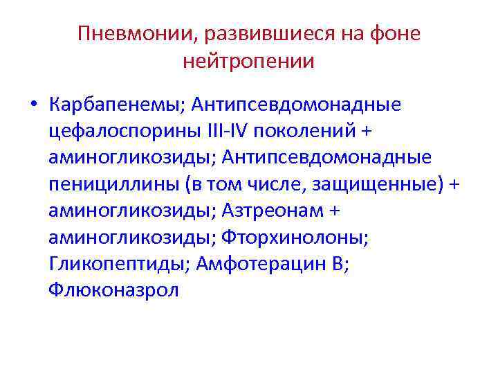 Пневмонии, развившиеся на фоне нейтропении • Карбапенемы; Антипсевдомонадные цефалоспорины III-IV поколений + аминогликозиды; Антипсевдомонадные