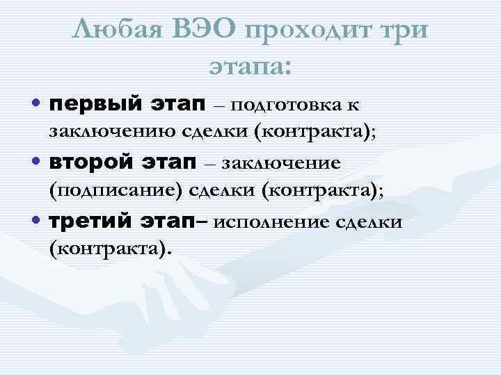 Любая ВЭО проходит три этапа: • первый этап – подготовка к заключению сделки (контракта);