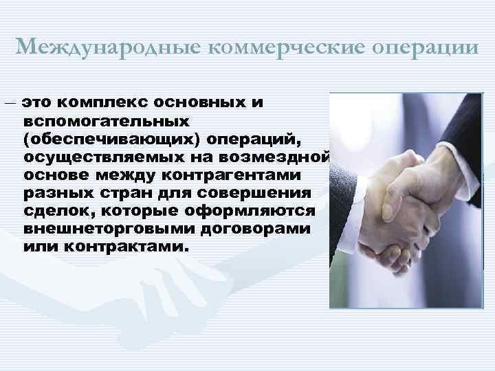 Международные коммерческие операции – это комплекс основных и вспомогательных (обеспечивающих) операций, осуществляемых на возмездной