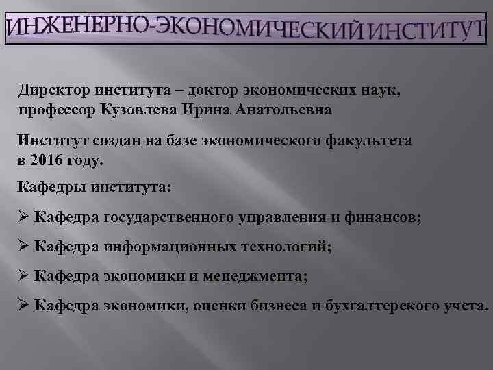 Директор института – доктор экономических наук, профессор Кузовлева Ирина Анатольевна Институт создан на базе