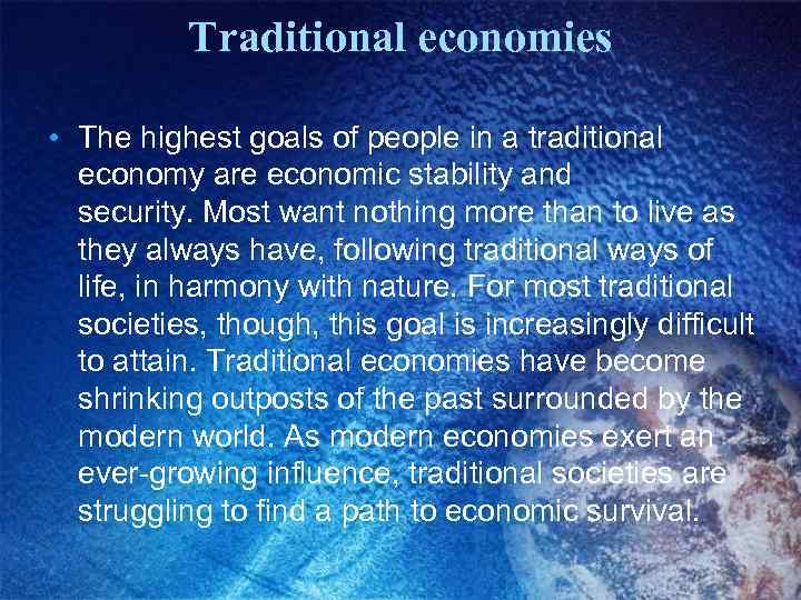 Traditional economies • The highest goals of people in a traditional economy are economic