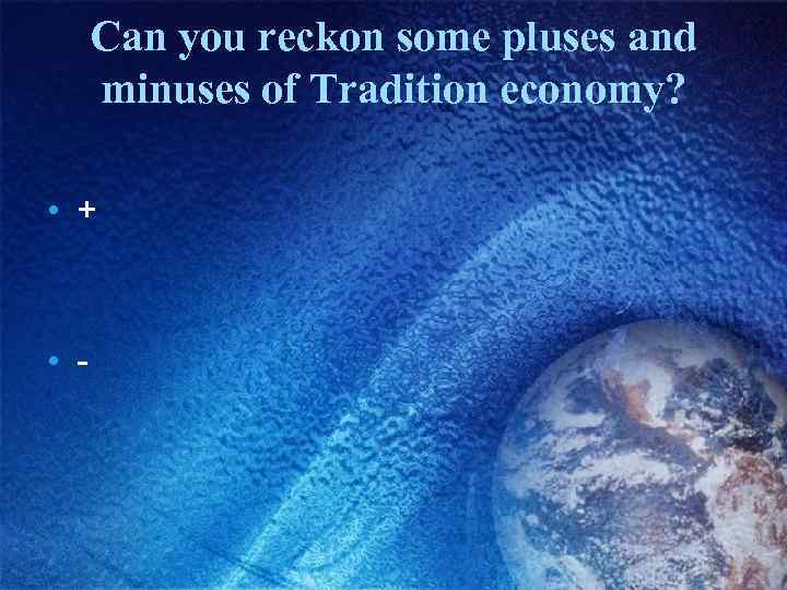 Can you reckon some pluses and minuses of Tradition economy? • + • -