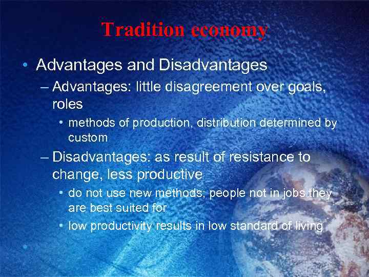 Tradition economy • Advantages and Disadvantages – Advantages: little disagreement over goals, roles •
