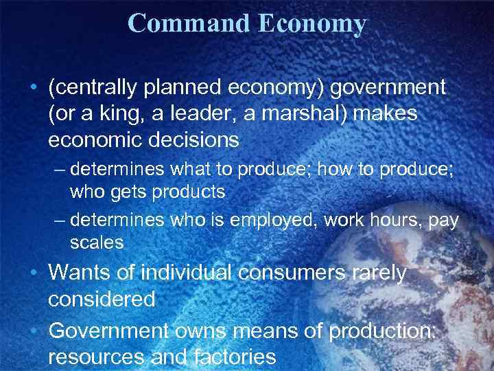 Command Economy • (centrally planned economy) government (or a king, a leader, a marshal)