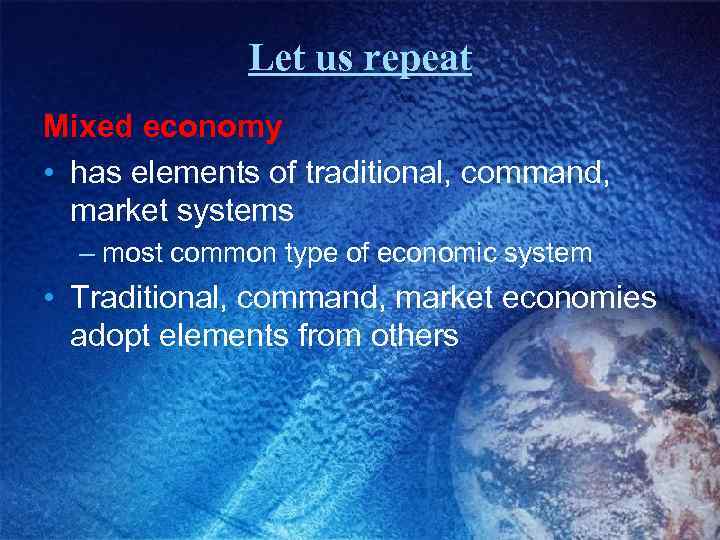 Let us repeat Mixed economy • has elements of traditional, command, market systems –