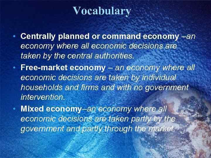 Vocabulary • Centrally planned or command economy –an economy where all economic decisions are