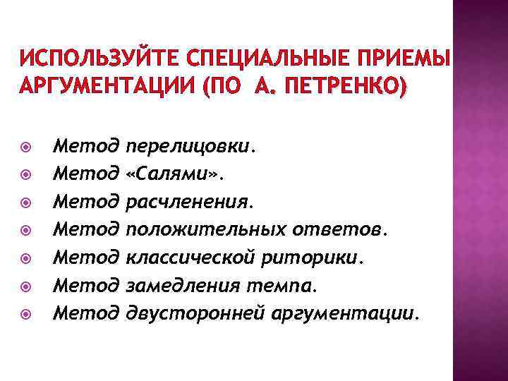 ИСПОЛЬЗУЙТЕ СПЕЦИАЛЬНЫЕ ПРИЕМЫ АРГУМЕНТАЦИИ (ПО А. ПЕТРЕНКО) Метод Метод перелицовки. «Салями» . расчленения. положительных