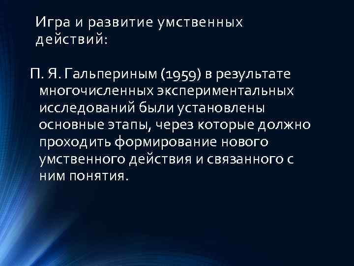 Игра и развитие умственных действий: П. Я. Гальпериным (1959) в результате многочисленных экспериментальных исследований