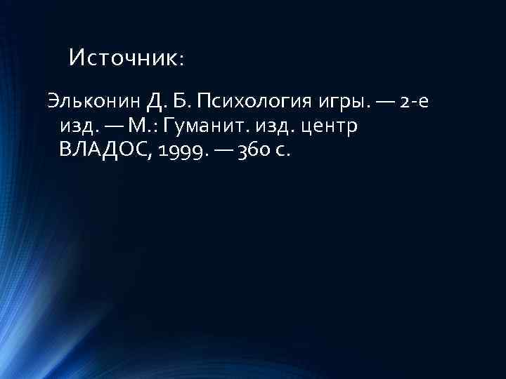 Источник: Эльконин Д. Б. Психология игры. — 2 -е изд. — М. : Гуманит.