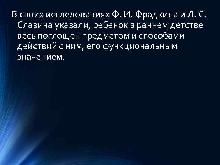 В своих исследованиях Ф. И. Фрадкина и Л. С. Славина указали, ребенок в раннем