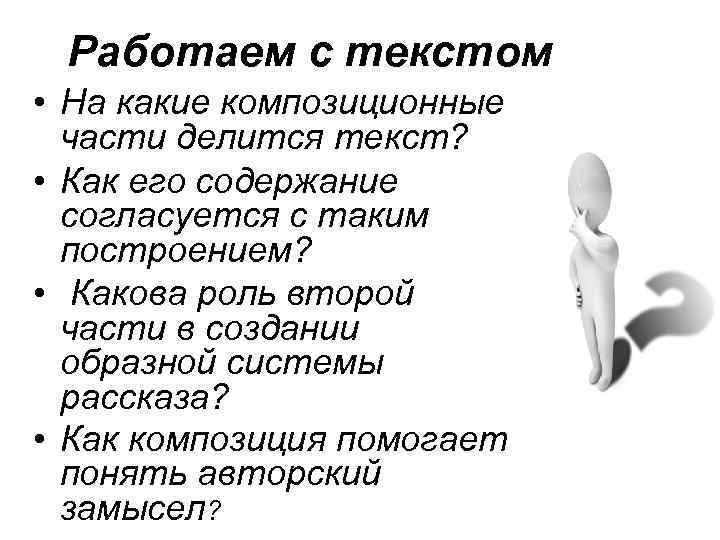 Работаем с текстом • На какие композиционные части делится текст? • Как его содержание